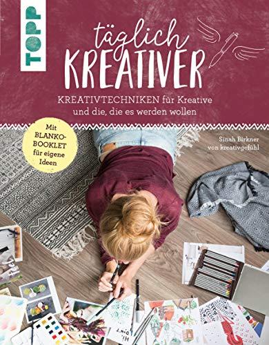 Täglich kreativer: Kreativtechniken für Kreative und alle, die es werden wollen. Inkl. Blanko-Booklet für eigene Ideen. Mit Sinah Birkner von 'kreativgefühl'