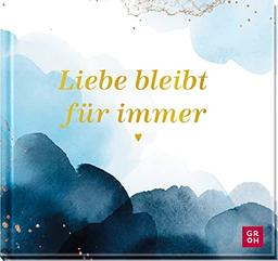 Liebe bleibt für immer: Berührendes Geschenkbuch mit Folienveredelung voll Trost und Mitgefühl als Geschenk im Trauerfall (Geschenke, die Trost spenden in Zeiten der Trauer)