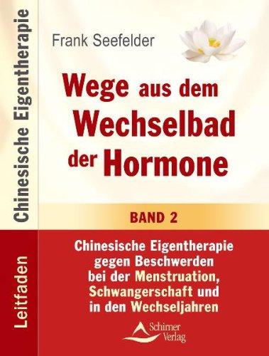 Wege aus dem Wechselbad der Hormone - Leitfaden Chinesische Eigentherapie Band 2: Menstruation, Schwangerschaft und Wechseljahre