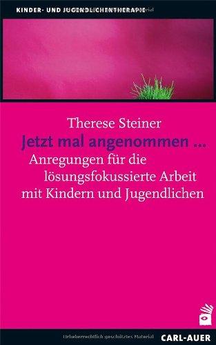 Jetzt mal angenommen...: Anregungen für die lösungsfokussierte Arbeit mit Kindern und Jugendlichen