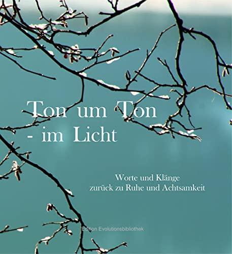 Ton um Ton - im Licht: Worte und Klänge zurück zu Ruhe und Achtsamkeit (Edition Evolutionsbibliothek)