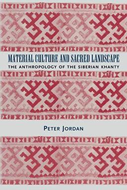 Material Culture and Sacred Landscape: The Anthropology of the Siberian Khanty (Archaeology of Religion, 3, Band 3)