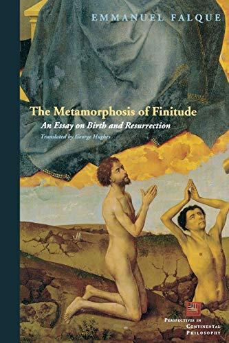 The Metamorphosis of Finitude: An Essay on Birth and Resurrection (Perspectives in Continental Philosophy)