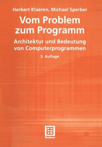 Vom Problem zum Programm. Architektur und Bedeutung von Computerprogrammen (XLeitfäden der Informatik)