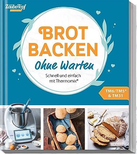 mein ZauberTopf Einfach lecker! Ohne Warten - Brot backen: Schnell und einfach mit Thermomix®