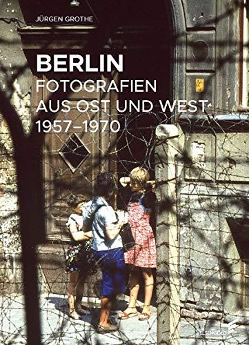 Berlin: Fotografien aus Ost und West 1957–1970