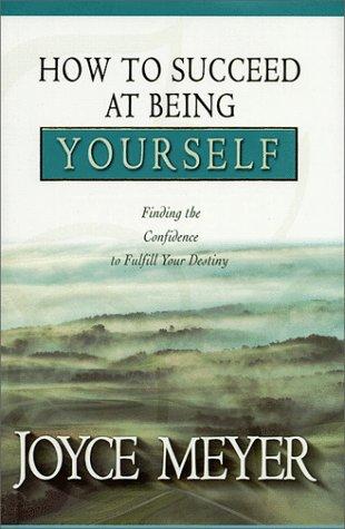 How to Succeed at Being Yourself: Finding the Confidence to Fulfill Your Destiny