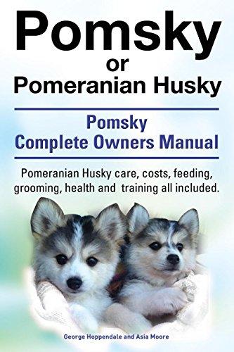 Pomsky or Pomeranian Husky. the Ultimate Pomsky Dog Manual. Pomeranian Husky Care, Costs, Feeding, Grooming, Health and Training All Included