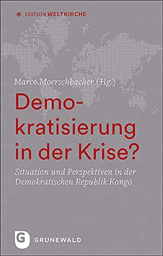 Demokratisierung in der Krise?: Situation und Perspektiven in der Demokratischen Republik Kongo (Edition Weltkirche)