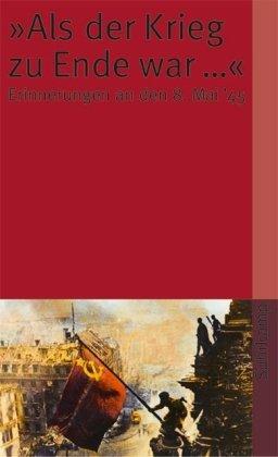 »Als der Krieg zu Ende war ...«: Erinnerungen an den 8. Mai 1945 (suhrkamp taschenbuch)