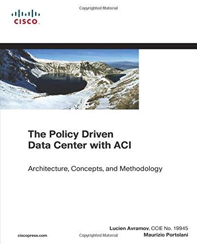 The Policy Driven Data Center with Aci: Architecture, Concepts, and Methodology (Networking Technology)