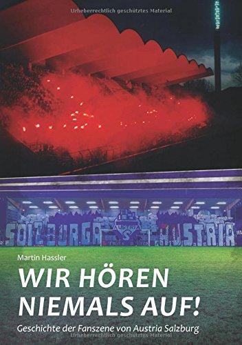 Wir hören niemals auf: Geschichte der Fanszene von Austria Salzburg