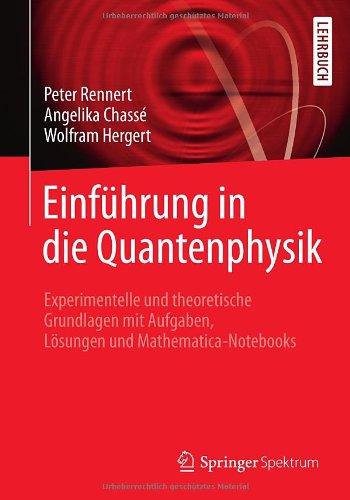 Einführung in die Quantenphysik: Experimentelle und theoretische Grundlagen mit Aufgaben, Lösungen und Mathematica-Notebooks