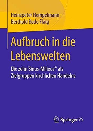 Aufbruch in die Lebenswelten: Die zehn Sinus-Milieus® als Zielgruppen kirchlichen Handelns