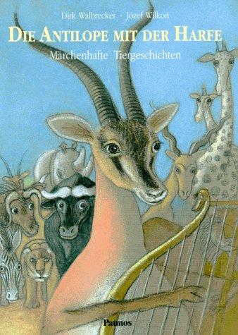 Die Antilope mit der Harfe. Märchenhafte Tiergeschichten