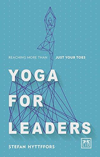 Yoga for Leaders: How to Manage Self-Disruption in a World of Self-Destruction