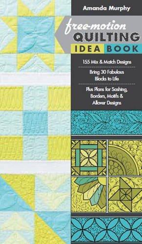 Free-Motion Quilting Idea Book: 155 Mix & Match Designs Bring 30 Fabulous Blocks to Life Plus Plans for Sashing, Borders, Motifs & Allover Designs