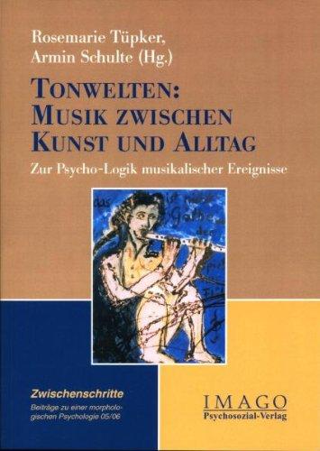 Tonwelten: Musik zwischen Kunst und Alltag. Zur Psycho-Logik musikalischer Ereignisse. (»Zwischenschritte« - Beiträge zu einer morphologischen Psychologie 2005/2006)