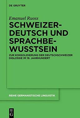 Schweizerdeutsch und Sprachbewusstsein: Zur Konsolidierung der Deutschschweizer Diglossie im 19. Jahrhundert (Reihe Germanistische Linguistik, Band 316)