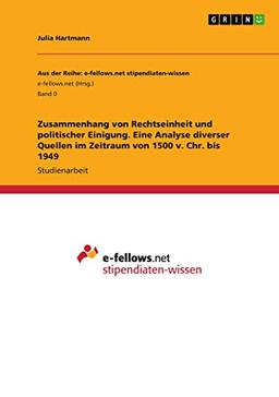 Zusammenhang von Rechtseinheit und politischer Einigung. Eine Analyse diverser Quellen im Zeitraum von 1500 v. Chr. bis 1949