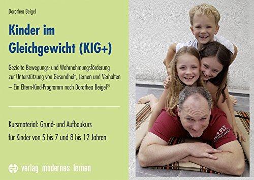 Kinder im Gleichgewicht (KIG+): Gezielte Bewegungs- und Wahrnehmungsförderung zur Unterstützung von Gesundheit, Lernen und Verhalten - Ein ... für Kinder von 5 bis 7 und 8 bis 12 Jahren