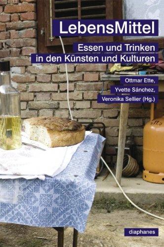 LebensMittel: Essen und Trinken in den Künsten und Kulturen