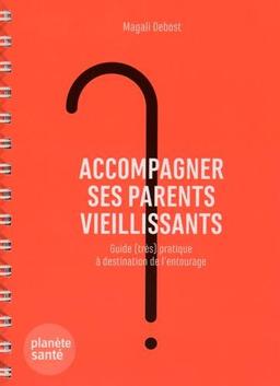 Accompagner ses parents vieillissants : guide (très) pratique à destination de l'entourage