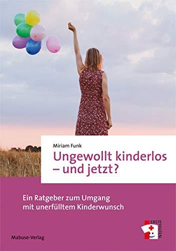 Ungewollt kinderlos - und jetzt? Ein Ratgeber zum Umgang mit unerfülltem Kinderwunsch (Erste Hilfen, Bd. 13)