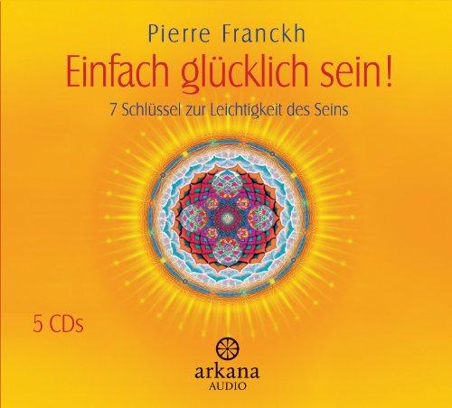 Einfach glücklich sein!: 7 Schlüssel zur Leichtigkeit des Seins - 5 CDs