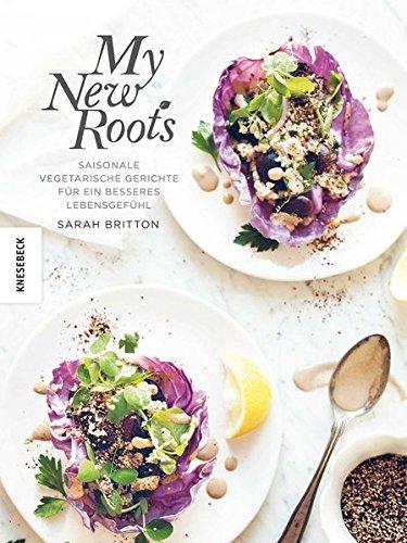 My new roots: Saisonale vegetarische Gerichte für ein besseres Lebensgefühl (deutsche Ausgabe)