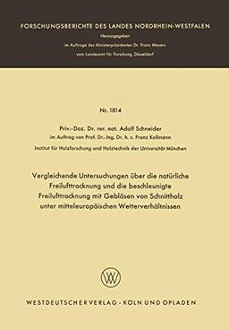 Vergleichende Untersuchungen über die natürliche Freilufttrocknung und die beschleunigte Freilufttrocknung mit Gebläsen von Schnittholz unter ... Landes Nordrhein-Westfalen, 1814, Band 1814)