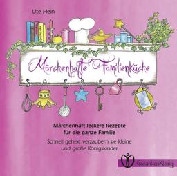 Märchenhafte Familienküche: Märchenhaft leckere Rezepte für die ganze Familie Schnell gehext verzaubern sie kleine und große Königskinder