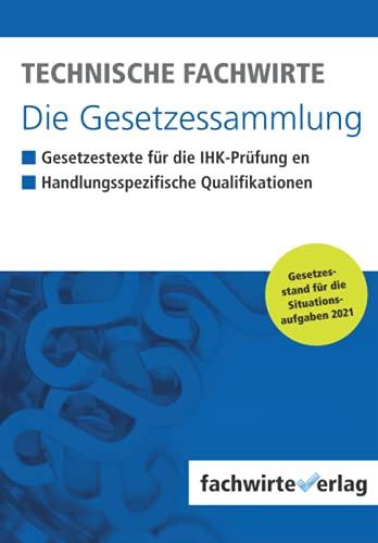 Technische Fachwirte - Die Gesetzessammlung: Gesetzestexte für die IHK-Prüfung 2021