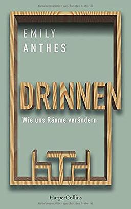 Drinnen - Wie uns Räume verändern: Wie uns Räume verändern