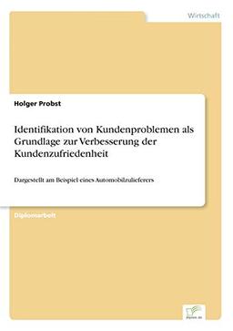 Identifikation von Kundenproblemen als Grundlage zur Verbesserung der Kundenzufriedenheit: Dargestellt am Beispiel eines Automobilzulieferers