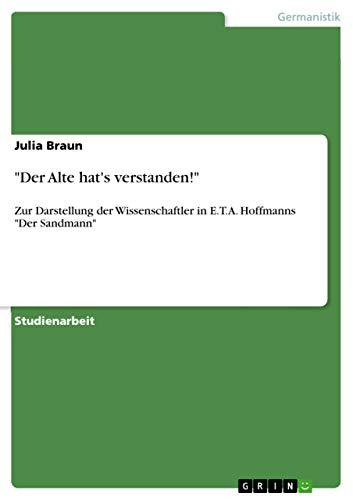 "Der Alte hat's verstanden!": Zur Darstellung der Wissenschaftler in E.T.A. Hoffmanns "Der Sandmann"