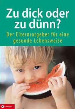 Zu dick oder zu dünn. Der Elternratgeber für eine gesunde Ernährung und Lebensweise von Kindern