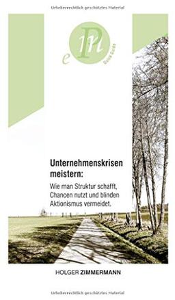 Unternehmenskrisen meistern: Wie man Struktur schafft, Chancen nutzt und blinden Aktionismus vermeidet.: Für unternehmerisch denkende Menschen, die ... aktiv aus der Krise führen wollen.