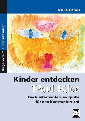 Kinder entdecken Paul Klee: Die kunterbunte Fundgrube für den Kunstunterricht