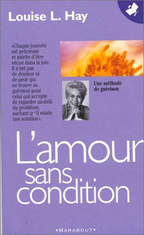 L'AMOUR SANS CONDITION. Une méthode de guérison (Psychologie)