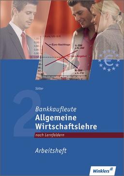 Bankkaufleute 2: Allgemeine Wirtschaftslehre: Arbeitsheft, 2. Auflage, 2013: Lernfelder 1, 6, 12 (Bankkaufleute nach Lernfeldern, Band 9)