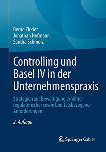 Controlling und Basel IV in der Unternehmenspraxis: Strategien zur Bewältigung erhöhter regulatorischer sowie bonitätsbezogener Anforderungen