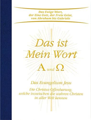 Das ist Mein Wort. Alpha und Omega. Das Evangelium Jesu: Die Christus-Offenbarung, welche inzwischen die wahren Christen in aller Welt kennen