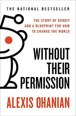 Without Their Permission: The Story of Reddit and a Blueprint for How to Change the World