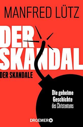 Der Skandal der Skandale: Die geheime Geschichte des Christentums