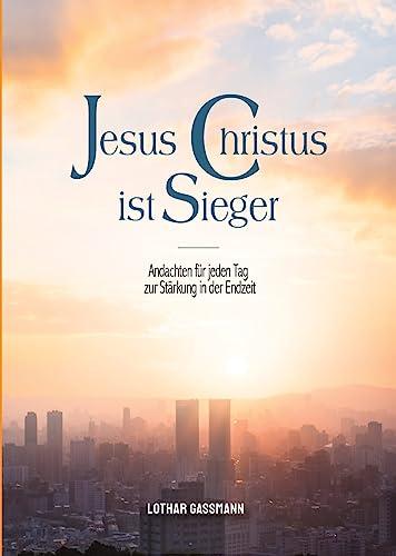 Jesus Christus ist Sieger - Andachten für jeden Tag zur Stärkung in der Endzeit