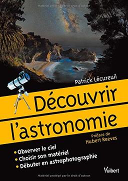 Découvrir l'astronomie : observer le ciel, choisir son matériel, débuter en astrophotographie