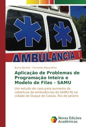 Aplicação de Problemas de Programação Inteira e Modelo de Filas - SAMU: Um estudo de caso para aumento da cobertura de ambulâncias do SAMU-RJ na cidade de Duque de Caxias, Rio de Janeiro