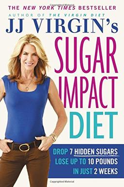 JJ Virgin's Sugar Impact Diet: Drop 7 Hidden Sugars, Lose Up to 10 Pounds in Just 2 Weeks