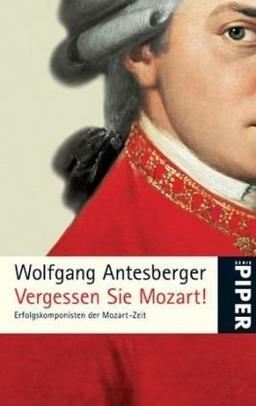 Vergessen Sie Mozart!: Erfolgskomponisten der Mozart-Zeit